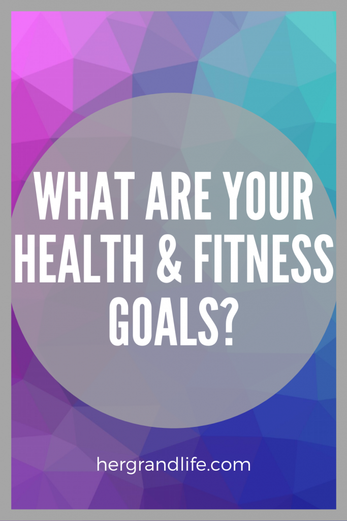 What are your health and fitness goals?