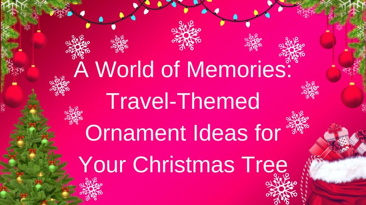 Travel themed ornament ideas for your Christmas tree.